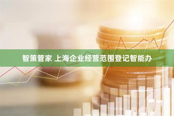 智策管家 上海企业经营范围登记智能办